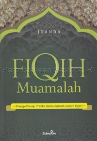 Fiqih Muamalah : prinsip-prinsip praktis bermuamalah secara syar\'i