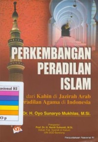 Perkembangan peradilan Islam : dari Kahin di Jazirah Arab ke peradilan agama di Indonesia